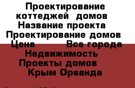 Проектирование коттеджей, домов › Название проекта ­ Проектирование домов › Цена ­ 100 - Все города Недвижимость » Проекты домов   . Крым,Ореанда